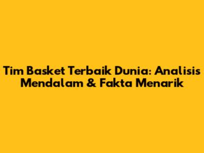 Tim Basket Terbaik Dunia: Analisis Mendalam & Fakta Menarik