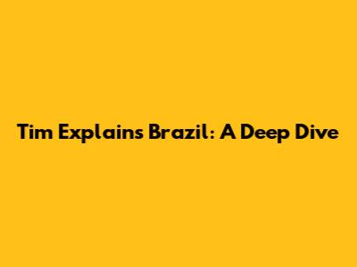 Tim Explains Brazil: A Deep Dive