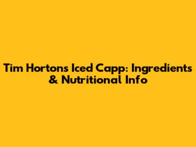 Tim Hortons Iced Capp: Ingredients & Nutritional Info