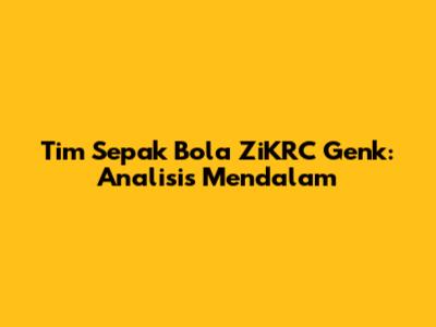 Tim Sepak Bola ZiKRC Genk: Analisis Mendalam