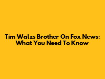 Tim Walz's Brother On Fox News: What You Need To Know