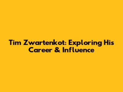 Tim Zwartenkot: Exploring His Career & Influence