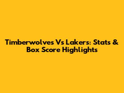 Timberwolves Vs Lakers: Stats & Box Score Highlights