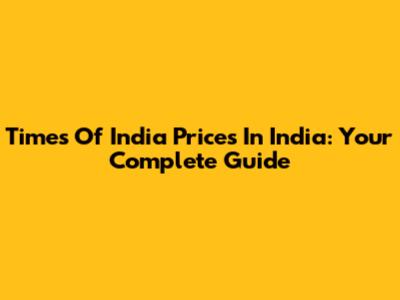 Times Of India Prices In India: Your Complete Guide