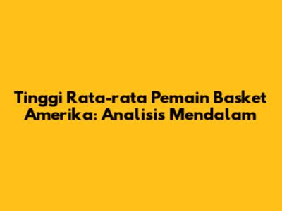Tinggi Rata-rata Pemain Basket Amerika: Analisis Mendalam