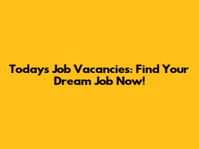 Today's Job Vacancies: Find Your Dream Job Now!