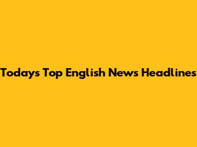 Today's Top English News Headlines