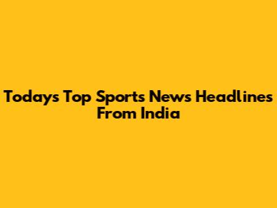 Today's Top Sports News Headlines From India