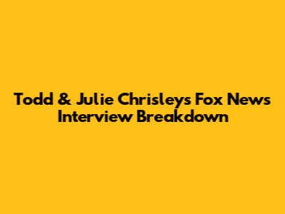 Todd & Julie Chrisley's Fox News Interview Breakdown
