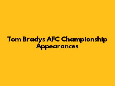 Tom Brady's AFC Championship Appearances