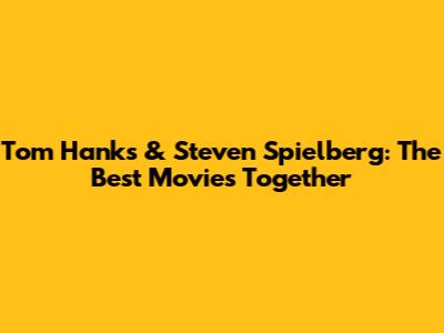 Tom Hanks & Steven Spielberg: The Best Movies Together