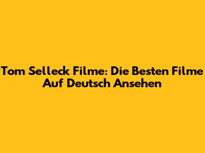Tom Selleck Filme: Die Besten Filme Auf Deutsch Ansehen