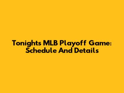 Tonight's MLB Playoff Game: Schedule And Details