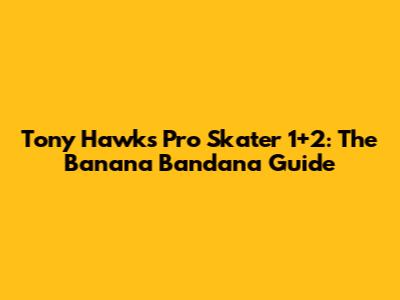 Tony Hawk's Pro Skater 1+2: The Banana Bandana Guide