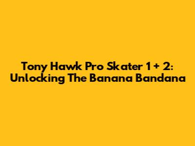 Tony Hawk Pro Skater 1 + 2: Unlocking The Banana Bandana