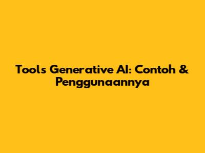 Tools Generative AI: Contoh & Penggunaannya