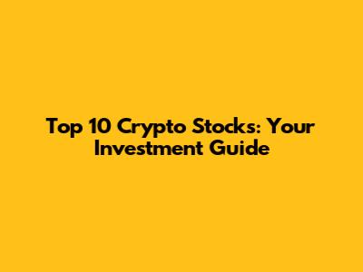 Top 10 Crypto Stocks: Your Investment Guide