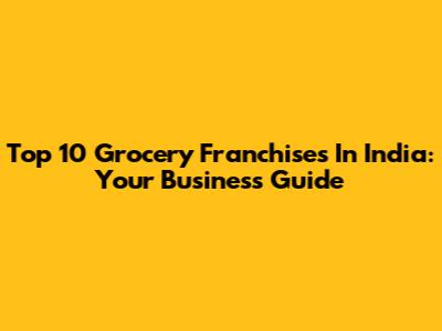 Top 10 Grocery Franchises In India: Your Business Guide