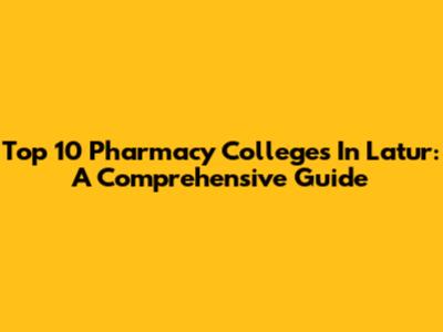 Top 10 Pharmacy Colleges In Latur: A Comprehensive Guide