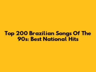 Top 200 Brazilian Songs Of The 90s: Best National Hits