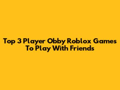 Top 3 Player Obby Roblox Games To Play With Friends