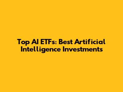 Top AI ETFs: Best Artificial Intelligence Investments