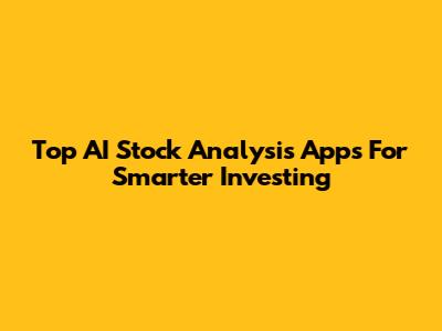 Top AI Stock Analysis Apps For Smarter Investing