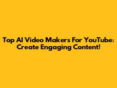 Top AI Video Makers For YouTube: Create Engaging Content!