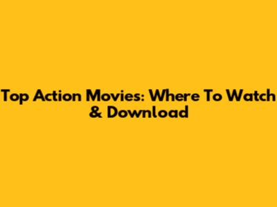 Top Action Movies: Where To Watch & Download