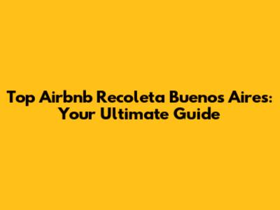 Top Airbnb Recoleta Buenos Aires: Your Ultimate Guide
