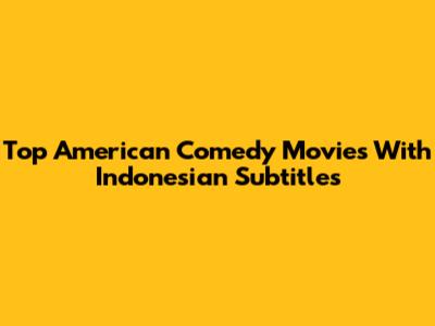 Top American Comedy Movies With Indonesian Subtitles