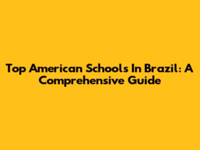 Top American Schools In Brazil: A Comprehensive Guide