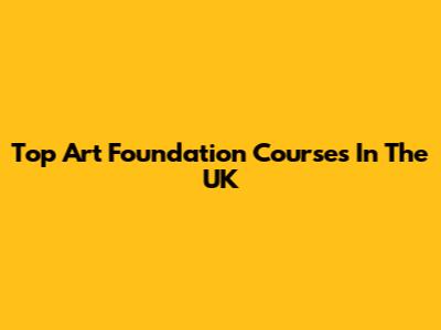 Top Art Foundation Courses In The UK