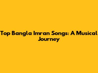 Top Bangla Imran Songs: A Musical Journey