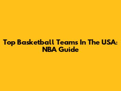 Top Basketball Teams In The USA: NBA Guide