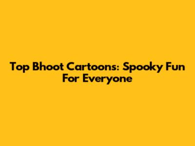 Top Bhoot Cartoons: Spooky Fun For Everyone