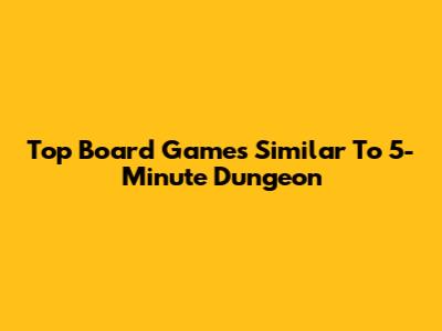 Top Board Games Similar To 5-Minute Dungeon