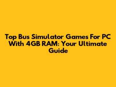 Top Bus Simulator Games For PC With 4GB RAM: Your Ultimate Guide