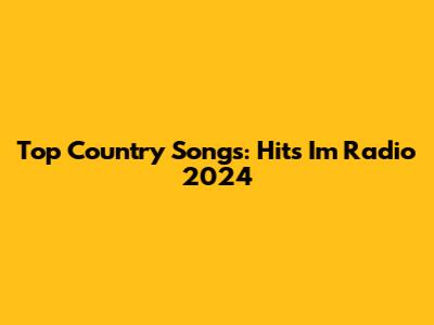 Top Country Songs: Hits Im Radio 2024