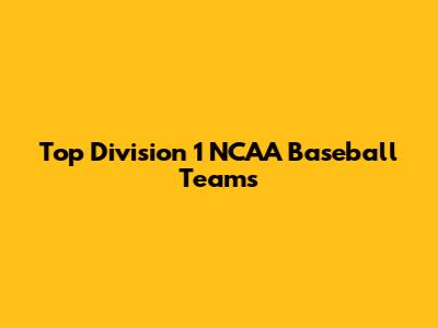Top Division 1 NCAA Baseball Teams