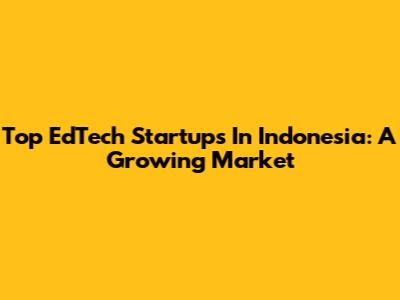 Top EdTech Startups In Indonesia: A Growing Market