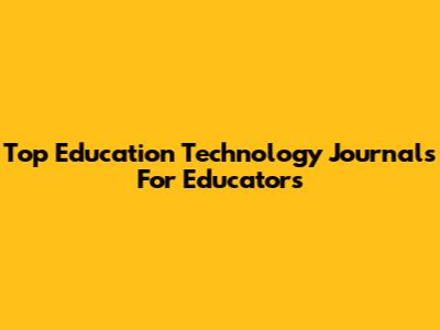 Top Education Technology Journals For Educators