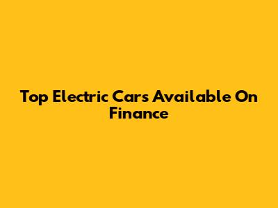 Top Electric Cars Available On Finance