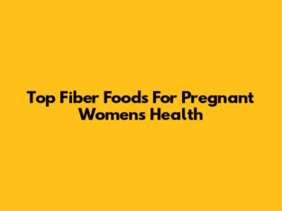 Top Fiber Foods For Pregnant Women's Health