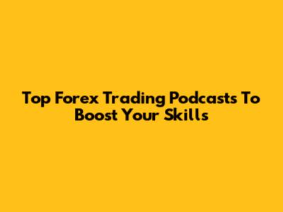 Top Forex Trading Podcasts To Boost Your Skills