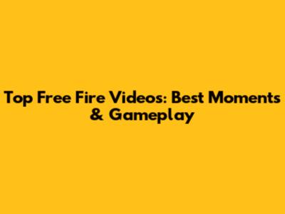 Top Free Fire Videos: Best Moments & Gameplay