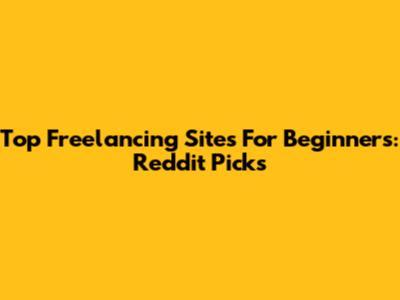 Top Freelancing Sites For Beginners: Reddit Picks