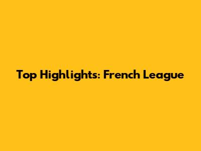 Top Highlights: French League