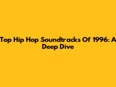 Top Hip Hop Soundtracks Of 1996: A Deep Dive