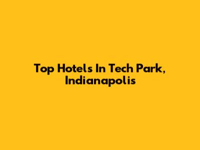 Top Hotels In Tech Park, Indianapolis